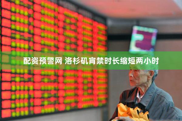 配资预警网 洛杉矶宵禁时长缩短两小时